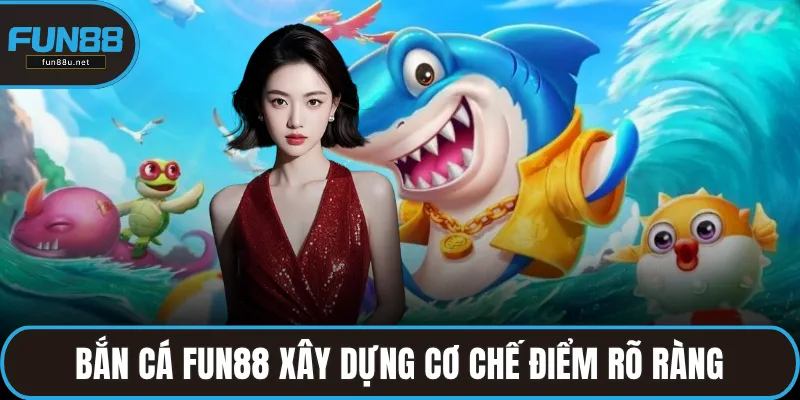 Bắn cá FUN88 xây dựng cơ chế điểm rõ ràng, minh bạch