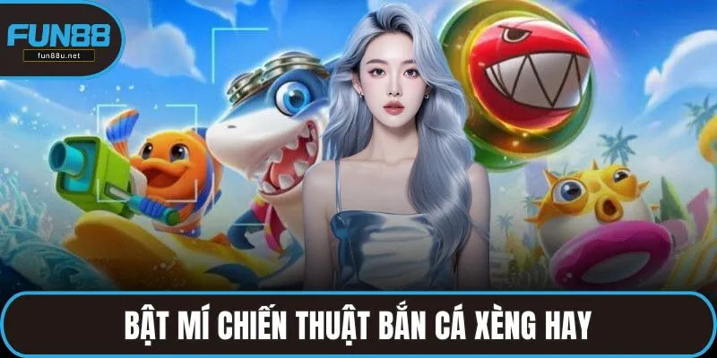 Bật mí chiến thuật bắn cá xèng hay