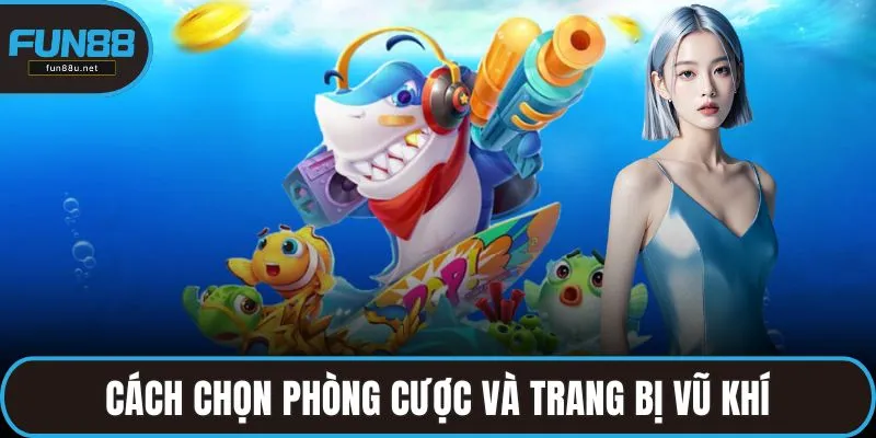 Cách chọn phòng cược và trang bị vũ khí