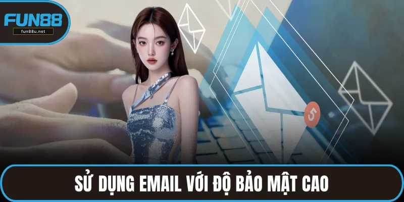 Sử dụng email với độ bảo mật cao và được giải đáp chi tiết