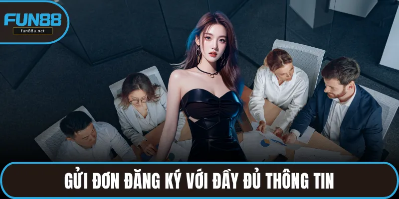 Gửi đơn đăng ký với đầy đủ thông tin để được nhà cái duyệt nhanh