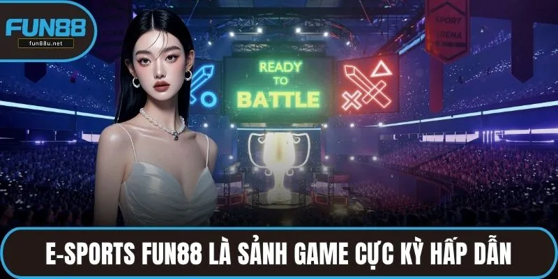E-sports FUN88 là sảnh game cực kỳ hấp dẫn