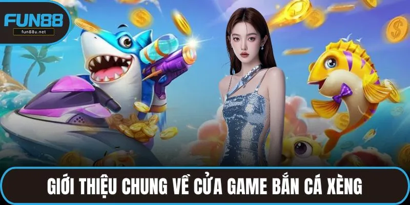 Giới thiệu chung về cửa game bắn cá xèng