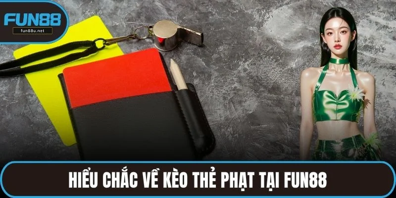 Hiểu chắc về kèo thẻ phạt tại FUN88
