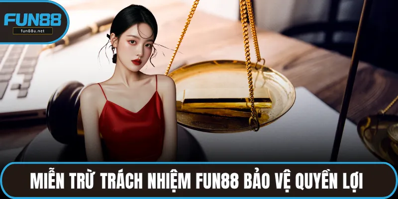 Miễn trừ trách nhiệm FUN88 bảo vệ quyền lợi hợp pháp cho người chơi