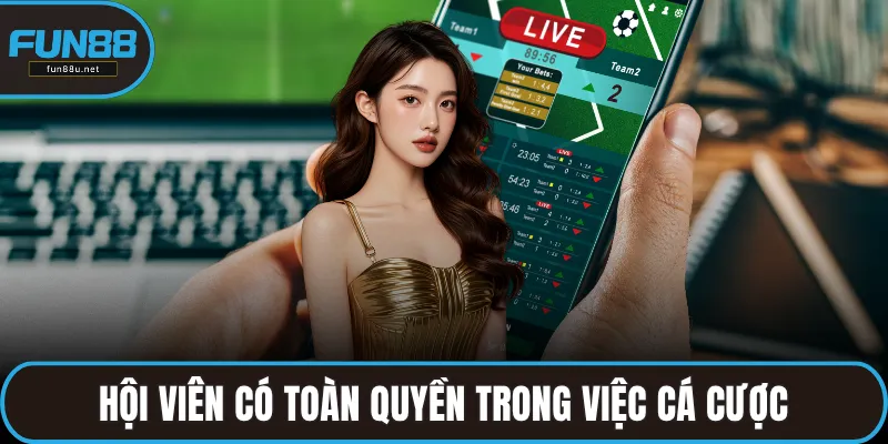 Hội viên có toàn quyền trong việc cá cược