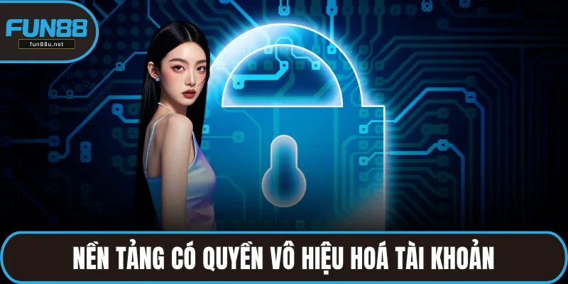Nền tảng có quyền vô hiệu hoá tài khoản nếu phát hiện sai phạm