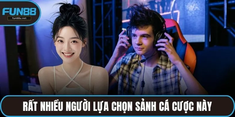 Rất nhiều người lựa chọn sảnh cá cược này