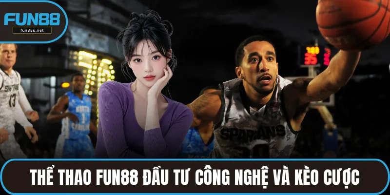 Thể thao FUN88 đầu tư công nghệ và kèo cược hấp dẫn