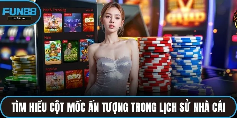 Tìm hiểu những cột mốc ấn tượng trong lịch sử nhà cái