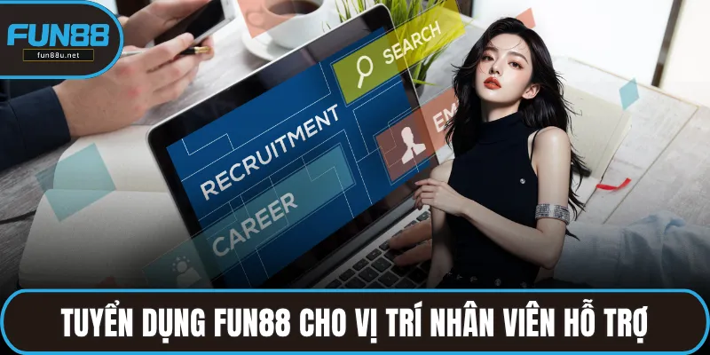 Tuyển dụng FUN88 cho vị trí nhân viên hỗ trợ khách hàng trực tuyến