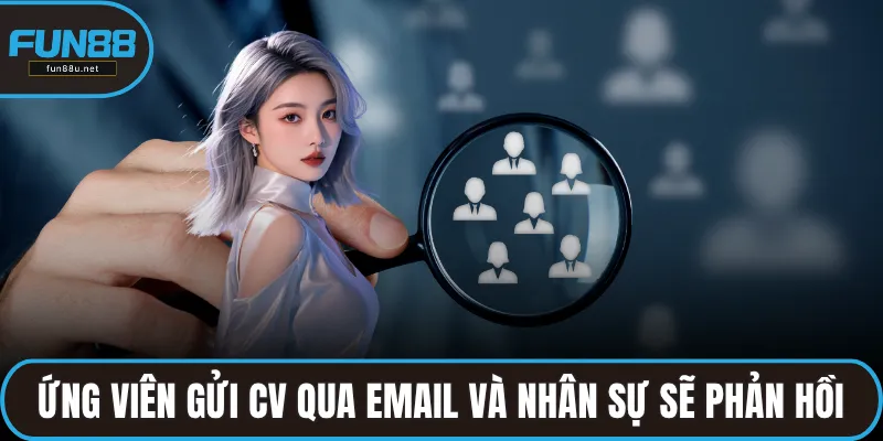 Ứng viên gửi CV qua email và nhân sự sẽ phản hồi khi phù hợp